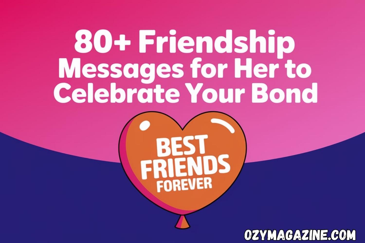 80+ Friendship Messages for Her to Celebrate Your Bond